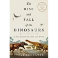 The Rise and Fall of the Dinosaurs: A New History of Their Lost World
