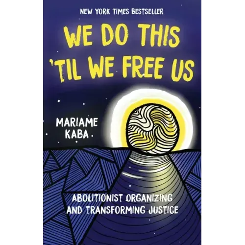 We Do This 'Til We Free Us: Abolitionist Organizing and Transforming Justice