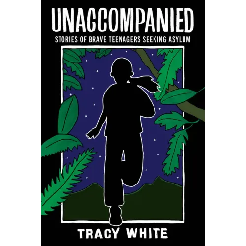 Unaccompanied: Stories of Brave Teenagers Seeking Asylum