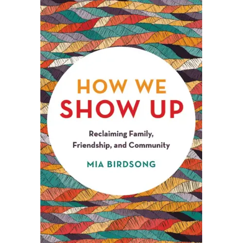 How We Show Up: Reclaiming Family, Friendship, and Community
