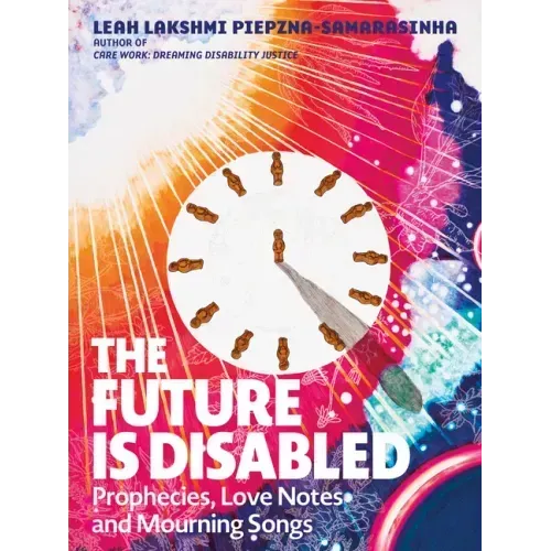 The Future Is Disabled: Prophecies, Love Notes and Mourning Songs
