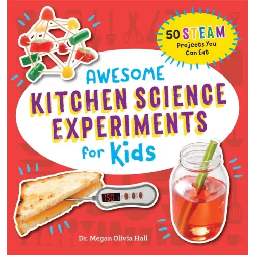 Awesome Kitchen Science Experiments for Kids: 50 Steam Projects You Can Eat!