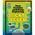 Stay Curious and Keep Exploring: Next Level: 50 Bigger, Bolder Science Experiments to Do with the Whole Family
