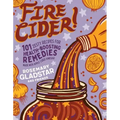 Fire Cider!: 101 Zesty Recipes for Health-Boosting Remedies Made with Apple Cider Vinegar