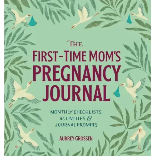 The First-Time Mom's Pregnancy Journal: Monthly Checklists, Activities, & Journal Prompts
