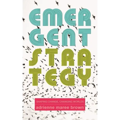 Emergent Strategy: Shaping Change, Changing Worlds