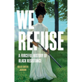 We Refuse: A Forceful History of Black Resistance