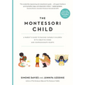 The Montessori Child: A Parent's Guide to Raising Capable Children with Creative Minds and Compassionate Hearts