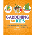 Gardening for Kids: Learn, Grow, and Get Messy with Fun Steam Projects