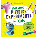 Awesome Physics Experiments for Kids: 40 Fun Science Projects and Why They Work