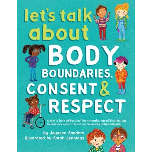 Let's Talk About Body Boundaries, Consent and Respect: Teach children about body ownership, respect, feelings, choices and recognizing bullying behavi