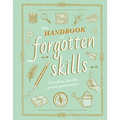 The Handbook of Forgotten Skills: Timeless Fun for a New Generation