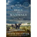The Rise and Reign of the Mammals: A New History, from the Shadow of the Dinosaurs to Us