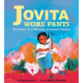 Jovita Wore Pants: The Story of a Mexican Freedom Fighter