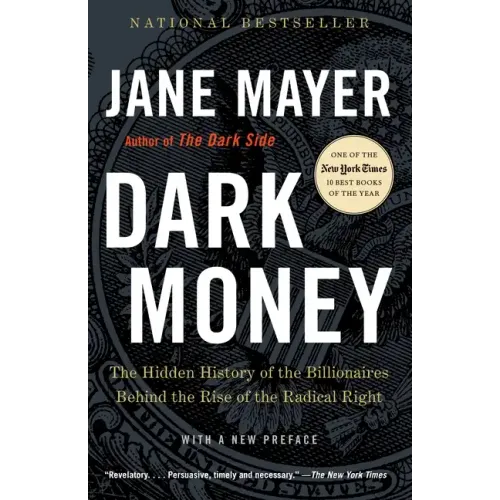 Dark Money: The Hidden History of the Billionaires Behind the Rise of the Radical Right