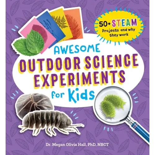 Awesome Outdoor Science Experiments for Kids: 50+ Steam Projects and Why They Work