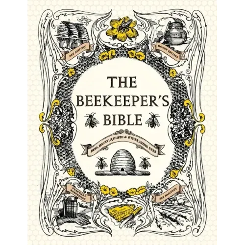 The Beekeeper's Bible: Bees, Honey, Recipes & Other Home Uses