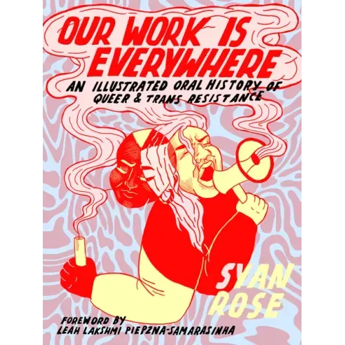 Our Work Is Everywhere: An Illustrated Oral History of Queer and Trans Resistance