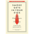 Smoke Gets in Your Eyes: And Other Lessons from the Crematory