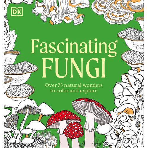 Fascinating Fungi: Over 75 Natural Wonders to Color and Explore