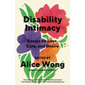 Disability Intimacy: Essays on Love, Care, and Desire