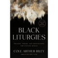 Black Liturgies: Prayers, Poems, and Meditations for Staying Human