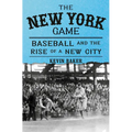 The New York Game: Baseball and the Rise of a New City