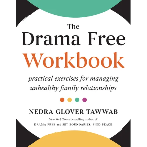 The Drama Free Workbook: Practical Exercises for Managing Unhealthy Family Relationships
