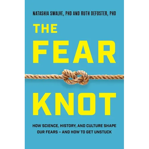 Fear Knot: How Science, History, and Culture Shape Our Fears - And How to Get Unstuck