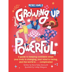 Growing Up Powerful: A Guide to Keeping Confident When Your Body Is Changing, Your Mind Is Racing, and the World Is . . . - Paperback