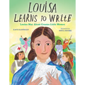 Louisa Learns to Write: Louisa May Alcott Creates Little Women