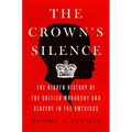 The Crown's Silence: The Hidden History of the British Monarchy and Slavery in the Americas