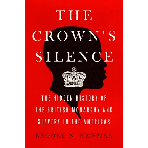 The Crown's Silence: The Hidden History of the British Monarchy and Slavery in the Americas