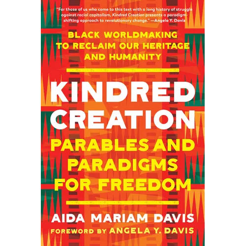 Kindred Creation: Parables and Paradigms for Freedom--Black Worldmaking to Reclaim Our Heritage and Humanity