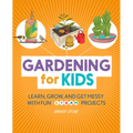 Gardening for Kids: Learn, Grow, and Get Messy with Fun Steam Projects