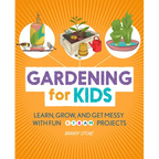 Gardening for Kids: Learn, Grow, and Get Messy with Fun Steam Projects