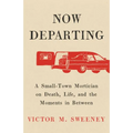Now Departing: A Small-Town Mortician on Death, Life, and the Moments in Between