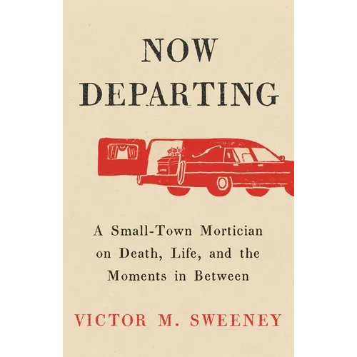 Now Departing: A Small-Town Mortician on Death, Life, and the Moments in Between