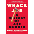 Whack Job: A History of Axe Murder
