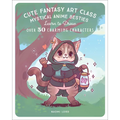 Cute Fantasy Art Class: Mystical Anime Besties - Learn to Draw Over 50 Charming Characters
