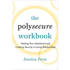 The Polysecure Workbook: Healing Your Attachment and Creating Security in Loving Relationships