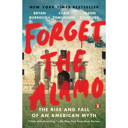Forget the Alamo: The Rise and Fall of an American Myth