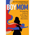 Boymom: Reimagining Boyhood in the Age of Impossible Masculinity