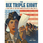 The Six Triple Eight: A True Story of the Black Woman Battalion of World War II