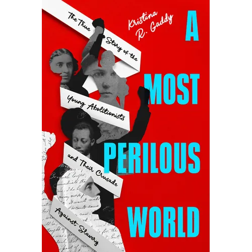 A Most Perilous World: The True Story of the Young Abolitionists and Their Crusade Against Slavery