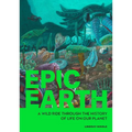 Epic Earth: A Wild Ride Through the History of Life on Our Planet