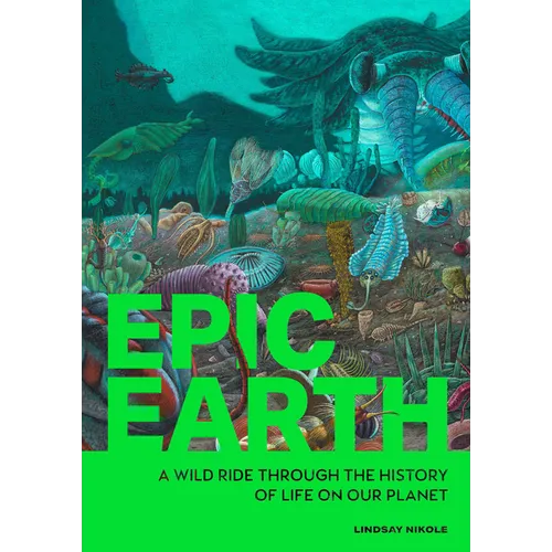 Epic Earth: A Wild Ride Through the History of Life on Our Planet