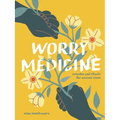 Worry Medicine: Remedies and Rituals for Anxious Times
