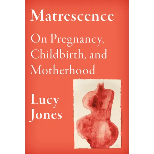 Matrescence: On Pregnancy, Childbirth, and Motherhood