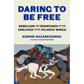 Daring to Be Free: Rebellion and Resistance of the Enslaved in the Atlantic World